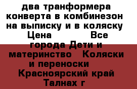 два транформера конверта в комбинезон  на выписку и в коляску › Цена ­ 1 500 - Все города Дети и материнство » Коляски и переноски   . Красноярский край,Талнах г.